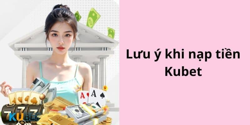 Tại sao cần nạp tiền Kubet?