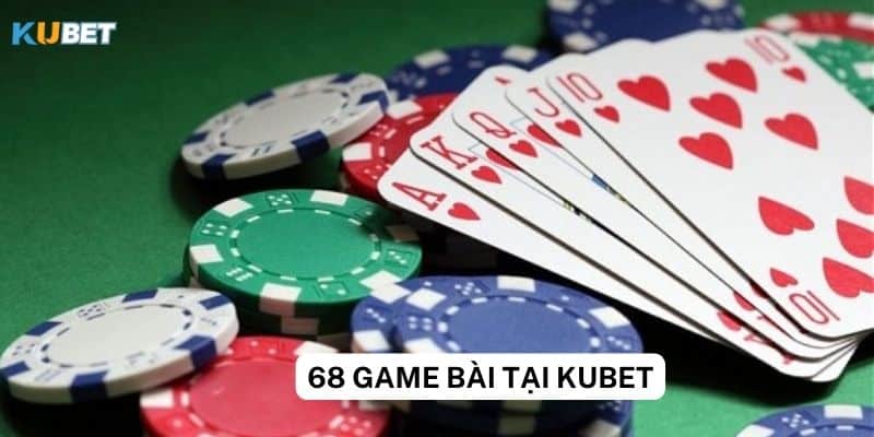 Top trò chơi phổ biến trên 68 game bài Kubet