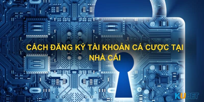 Cách đăng ký tài khoản cá cược tại nhà cái