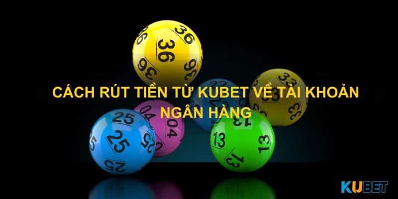 Cách rút tiền từ Kubet về tài khoản ngân hàng