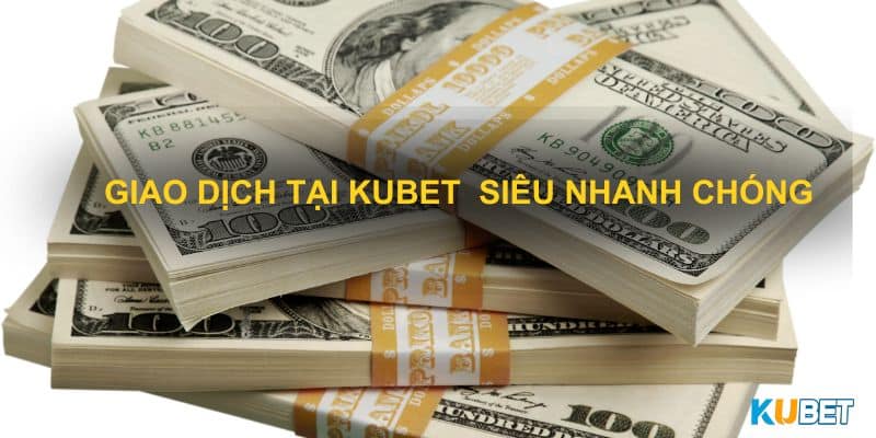 Giao dịch tại Kubet  siêu nhanh chóng