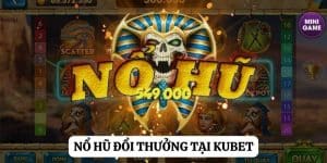 Chinh phục thử thách: Nổ hũ đổi thẻ cùng Kubet