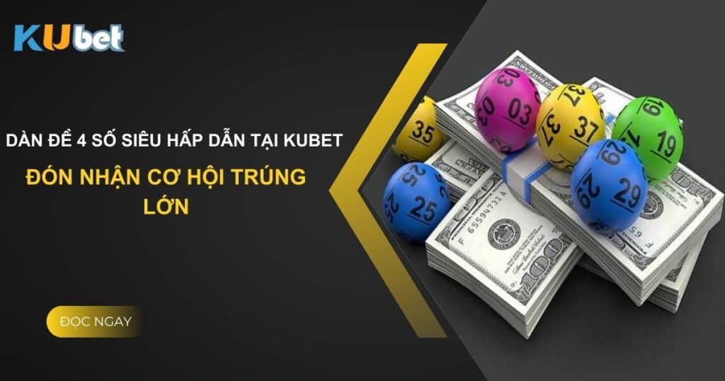 Tạo dàn đề 4 số siêu hấp dẫn tại Kubet: Đón nhận cơ hội trúng lớn