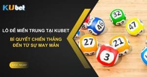 Lô đề Miền Trung tại Kubet: Bí quyết chiến thắng đến từ sự may mắn