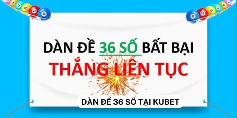 Cách chơi dàn đề 36 số tại Kubet đơn giản nhất