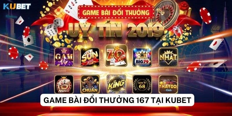 Sơ lược về game bài đổi thưởng 167 tại Kubet