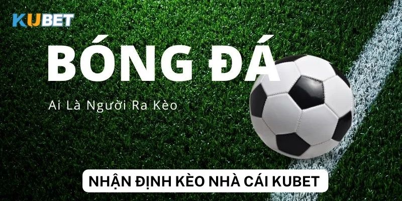 Các công cụ hỗ trợ nhận định kèo nhà cái tốt nhất tại kubet