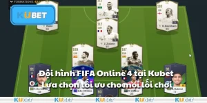 Đội hình FIFA Online 4 tại Kubet - Lựa chọn tối ưu cho mọi lối chơi
