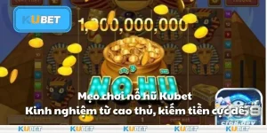 Mẹo chơi nổ hũ Kubet: Kinh nghiệm từ cao thủ, kiếm tiền cực dễ
