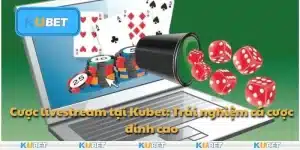 Cược livestream tại Kubet: Trải nghiệm cá cược đỉnh cao