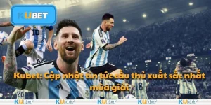 Kubet: Cập nhật tin tức cầu thủ xuất sắc nhất mùa giải